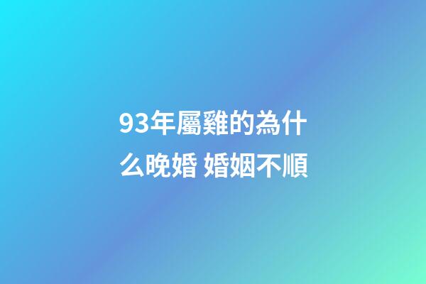 93年屬雞的為什么晚婚 婚姻不順